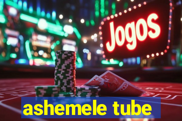 ashemele tube